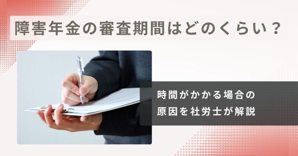 障害年金の審査期間はどのくらい？時間がかかる原因を社労士が解説