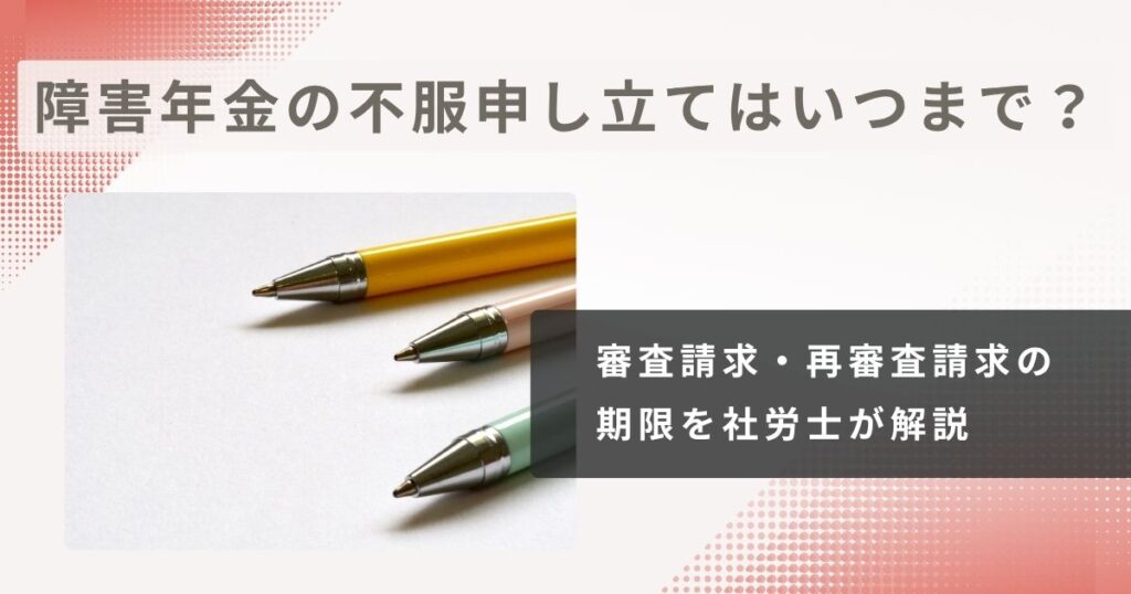 障害年金の不服申し立てはいつまで？審査請求・再審査請求の期限を社労士が解説します