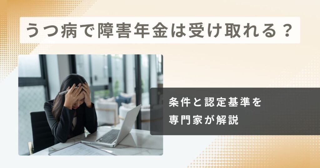 うつ病で障害年金は受け取れる？条件と認定基準を専門家が解説