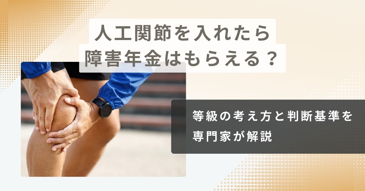 人工関節を入れたら障害年金はもらえる？等級の考え方と判断基準を専門家が解説