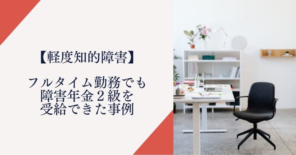 【軽度知的障害】フルタイム勤務でも障害年金2級を受給できた事例