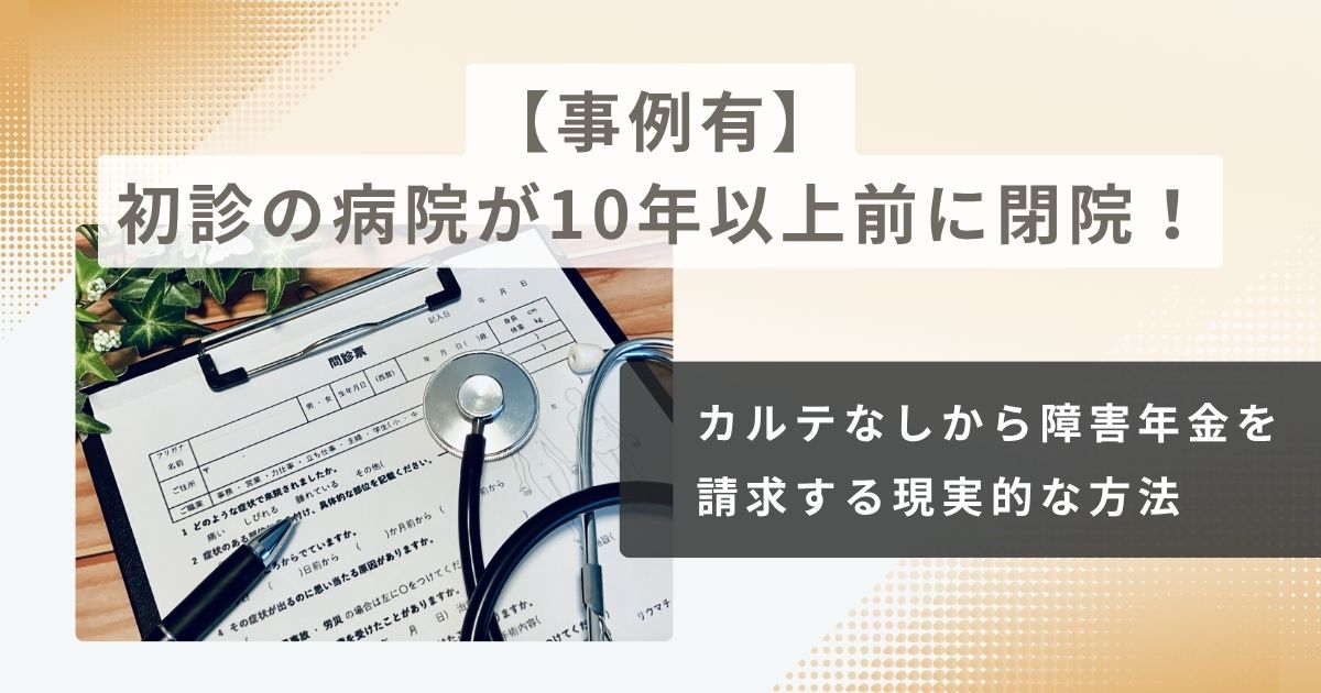 【事例有】初診の病院が10年以上前に閉院!カルテなし方障害年金を請求する方法